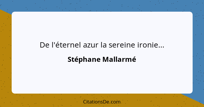 De l'éternel azur la sereine ironie...... - Stéphane Mallarmé