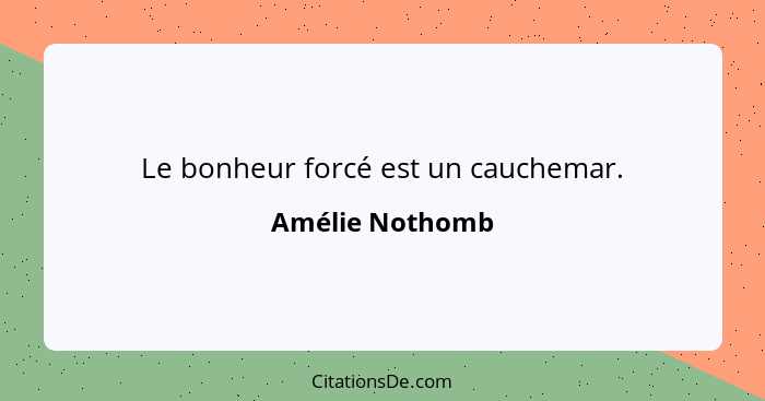 Le bonheur forcé est un cauchemar.... - Amélie Nothomb