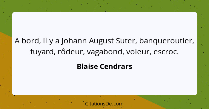 A bord, il y a Johann August Suter, banqueroutier, fuyard, rôdeur, vagabond, voleur, escroc.... - Blaise Cendrars