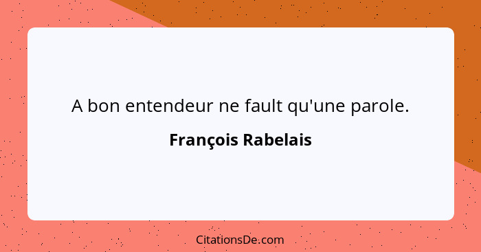 A bon entendeur ne fault qu'une parole.... - François Rabelais