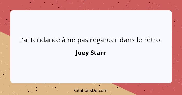 J'ai tendance à ne pas regarder dans le rétro.... - Joey Starr