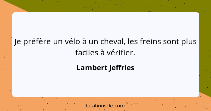 Je préfère un vélo à un cheval, les freins sont plus faciles à vérifier.... - Lambert Jeffries