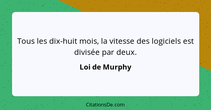 Tous les dix-huit mois, la vitesse des logiciels est divisée par deux.... - Loi de Murphy