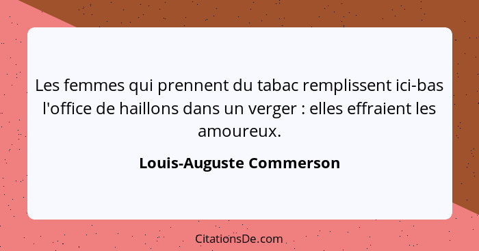 Les femmes qui prennent du tabac remplissent ici-bas l'office de haillons dans un verger : elles effraient les amoureux... - Louis-Auguste Commerson