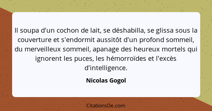 Il soupa d'un cochon de lait, se déshabilla, se glissa sous la couverture et s'endormit aussitôt d'un profond sommeil, du merveilleux... - Nicolas Gogol