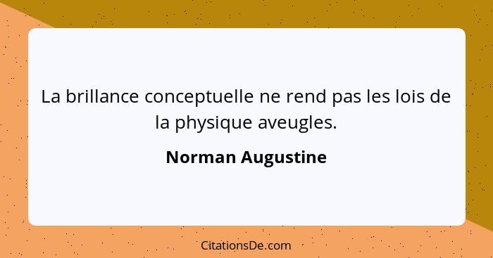 La brillance conceptuelle ne rend pas les lois de la physique aveugles.... - Norman Augustine