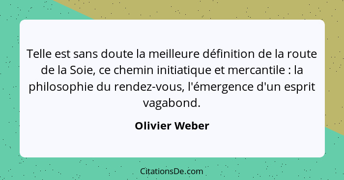 Telle est sans doute la meilleure définition de la route de la Soie, ce chemin initiatique et mercantile : la philosophie du rend... - Olivier Weber