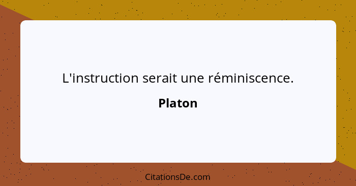 L'instruction serait une réminiscence.... - Platon