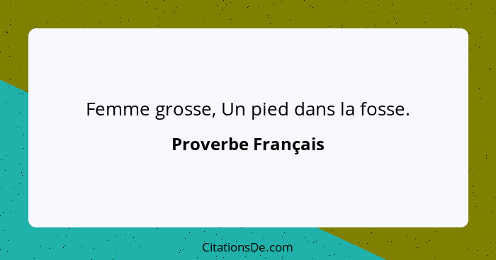 Femme grosse, Un pied dans la fosse.... - Proverbe Français