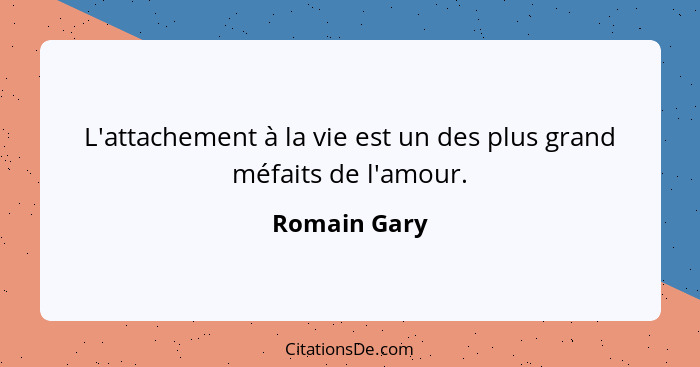 L'attachement à la vie est un des plus grand méfaits de l'amour.... - Romain Gary