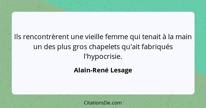 Ils rencontrèrent une vieille femme qui tenait à la main un des plus gros chapelets qu'ait fabriqués l'hypocrisie.... - Alain-René Lesage