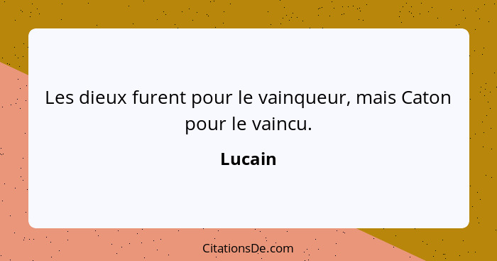 Les dieux furent pour le vainqueur, mais Caton pour le vaincu.... - Lucain