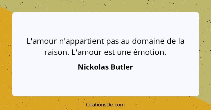 L'amour n'appartient pas au domaine de la raison. L'amour est une émotion.... - Nickolas Butler