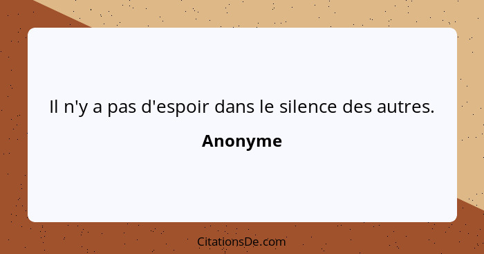 Il n'y a pas d'espoir dans le silence des autres.... - Anonyme