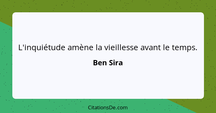 L'inquiétude amène la vieillesse avant le temps.... - Ben Sira