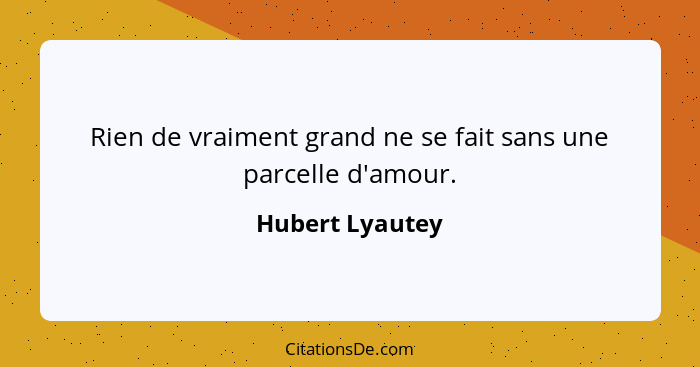 Rien de vraiment grand ne se fait sans une parcelle d'amour.... - Hubert Lyautey