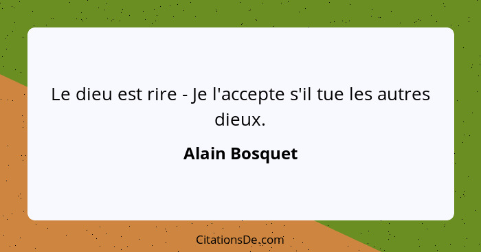 Le dieu est rire - Je l'accepte s'il tue les autres dieux.... - Alain Bosquet