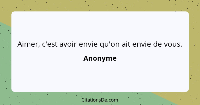 Aimer, c'est avoir envie qu'on ait envie de vous.... - Anonyme