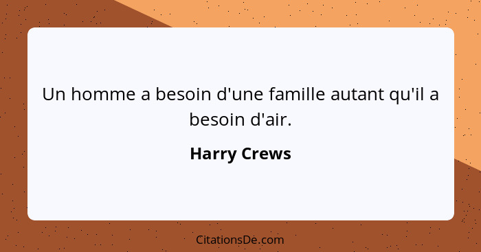 Un homme a besoin d'une famille autant qu'il a besoin d'air.... - Harry Crews