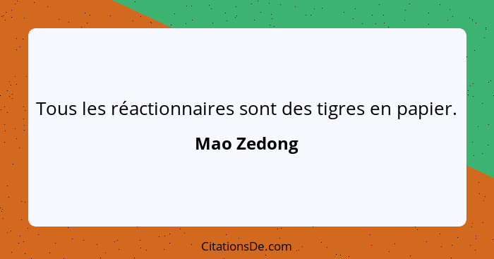 Tous les réactionnaires sont des tigres en papier.... - Mao Zedong