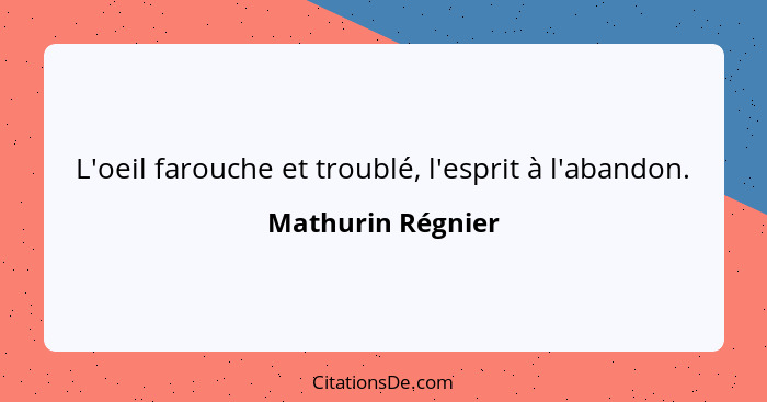 L'oeil farouche et troublé, l'esprit à l'abandon.... - Mathurin Régnier