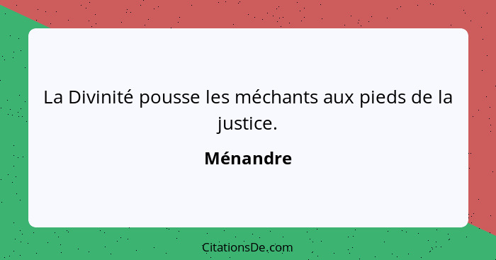 La Divinité pousse les méchants aux pieds de la justice.... - Ménandre