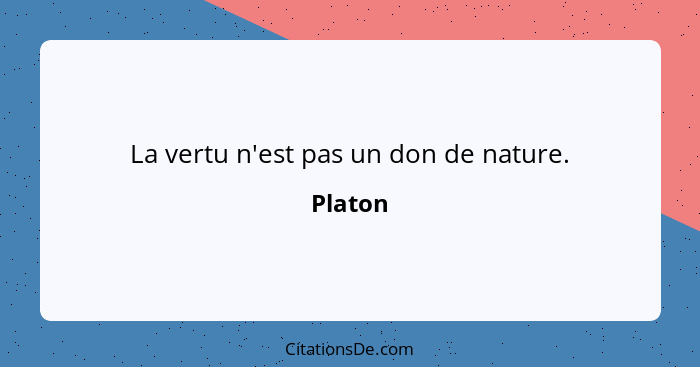 La vertu n'est pas un don de nature.... - Platon