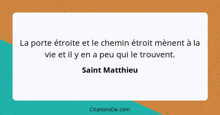 La porte étroite et le chemin étroit mènent à la vie et il y en a peu qui le trouvent.... - Saint Matthieu