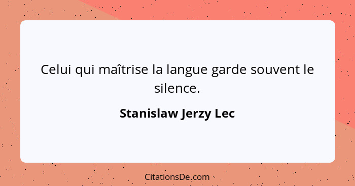 Celui qui maîtrise la langue garde souvent le silence.... - Stanislaw Jerzy Lec