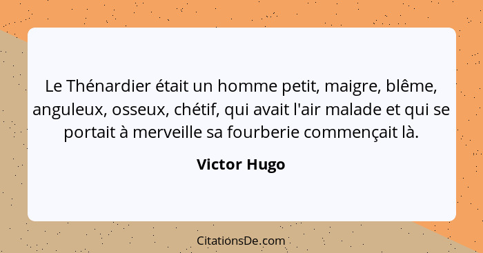 Le Thénardier était un homme petit, maigre, blême, anguleux, osseux, chétif, qui avait l'air malade et qui se portait à merveille sa fou... - Victor Hugo