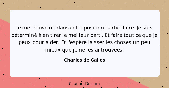 Je me trouve né dans cette position particulière. Je suis déterminé à en tirer le meilleur parti. Et faire tout ce que je peux pou... - Charles de Galles