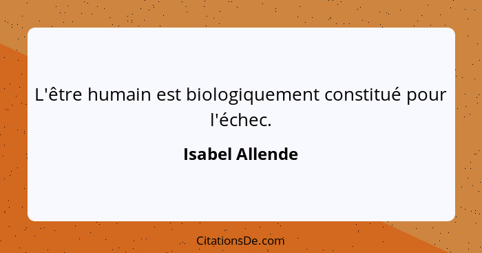 L'être humain est biologiquement constitué pour l'échec.... - Isabel Allende
