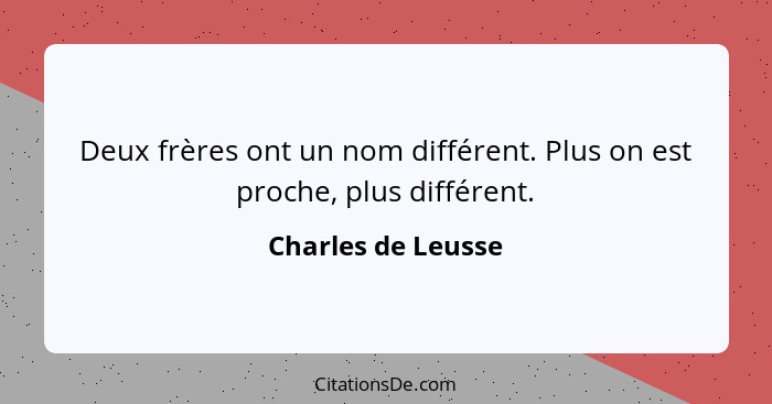 Deux frères ont un nom différent. Plus on est proche, plus différent.... - Charles de Leusse