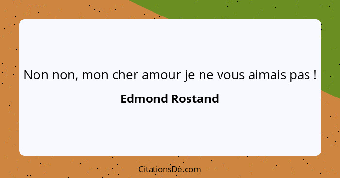 Non non, mon cher amour je ne vous aimais pas !... - Edmond Rostand