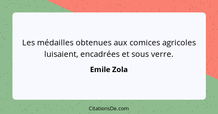 Les médailles obtenues aux comices agricoles luisaient, encadrées et sous verre.... - Emile Zola