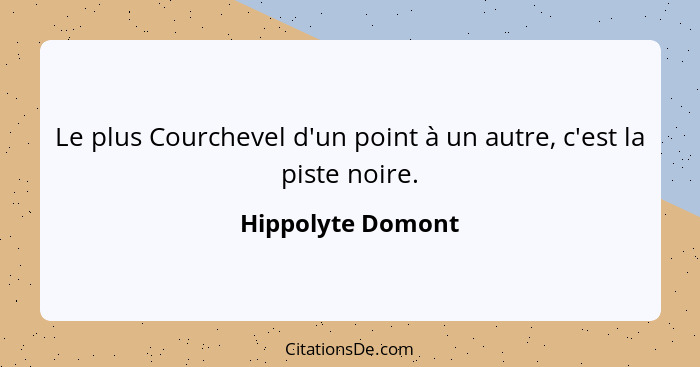 Le plus Courchevel d'un point à un autre, c'est la piste noire.... - Hippolyte Domont