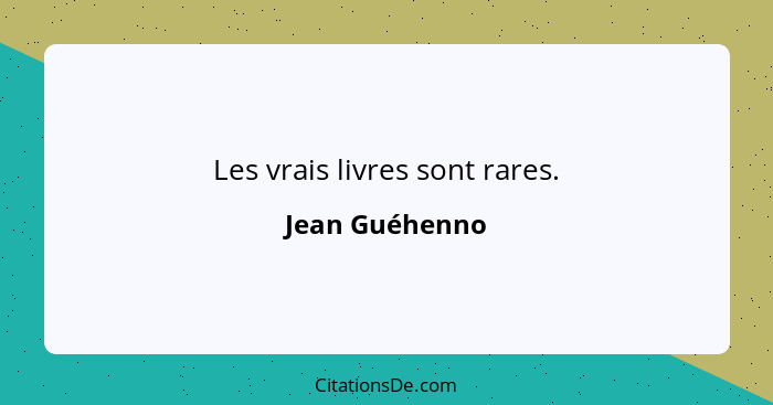 Les vrais livres sont rares.... - Jean Guéhenno