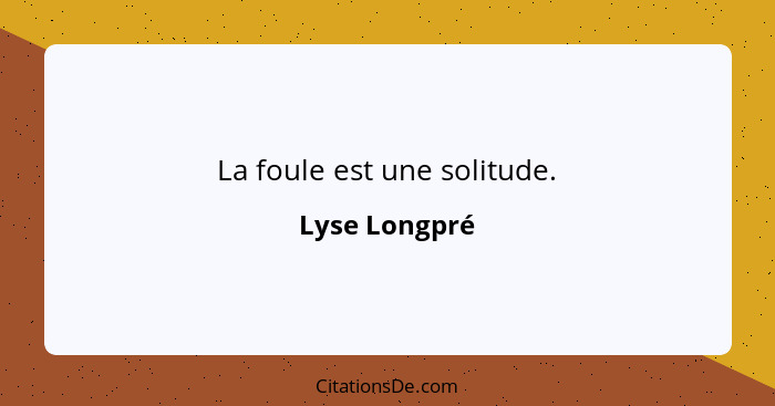 La foule est une solitude.... - Lyse Longpré