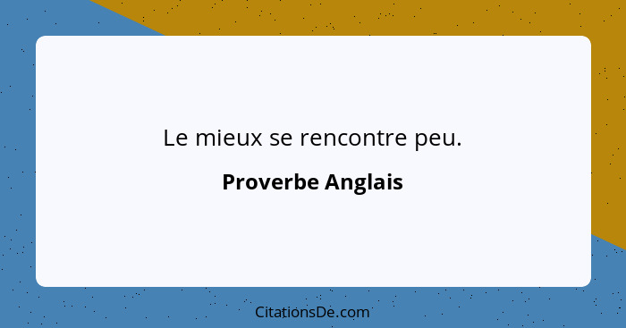 Le mieux se rencontre peu.... - Proverbe Anglais