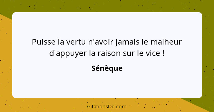 Puisse la vertu n'avoir jamais le malheur d'appuyer la raison sur le vice !... - Sénèque