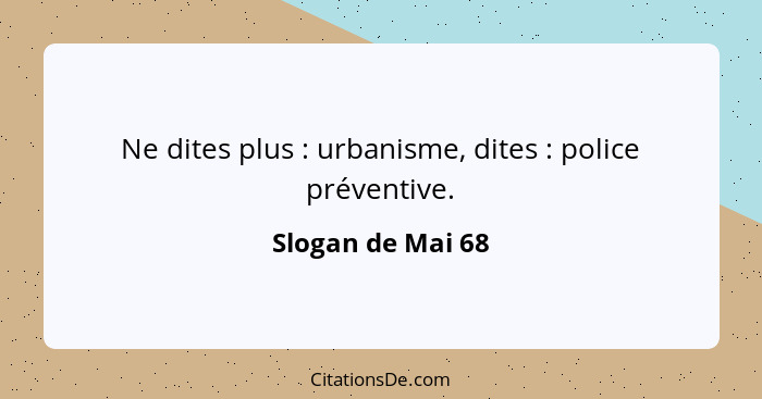 Ne dites plus : urbanisme, dites : police préventive.... - Slogan de Mai 68