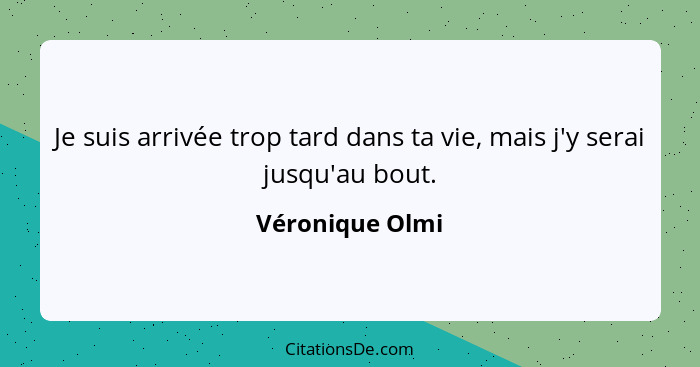 Je suis arrivée trop tard dans ta vie, mais j'y serai jusqu'au bout.... - Véronique Olmi