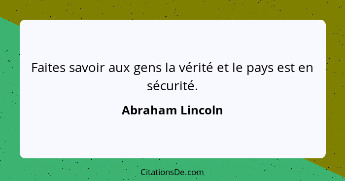 Faites savoir aux gens la vérité et le pays est en sécurité.... - Abraham Lincoln