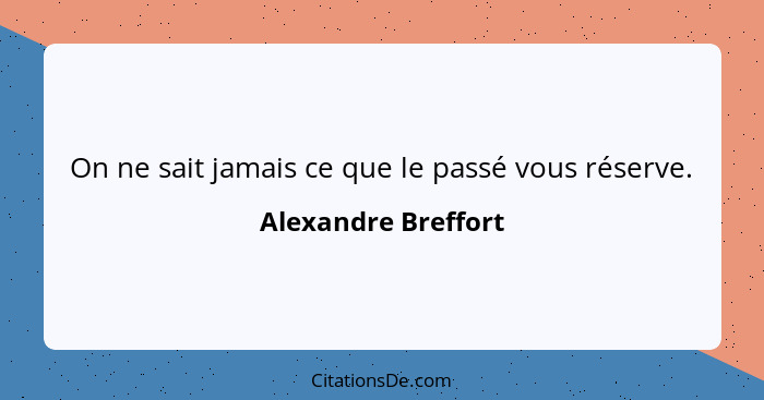 On ne sait jamais ce que le passé vous réserve.... - Alexandre Breffort