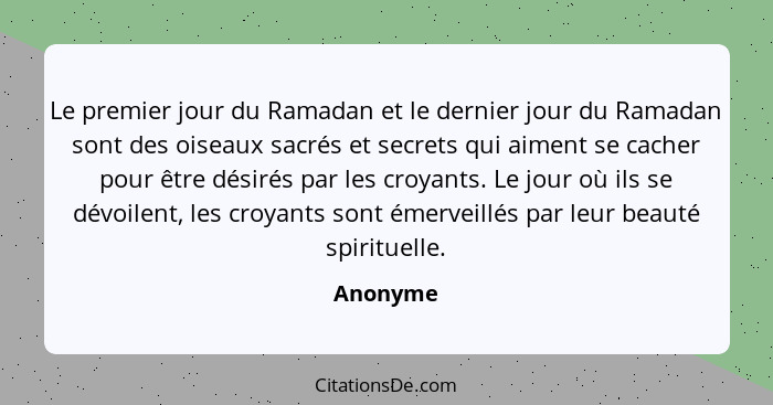 Le premier jour du Ramadan et le dernier jour du Ramadan sont des oiseaux sacrés et secrets qui aiment se cacher pour être désirés par les c... - Anonyme