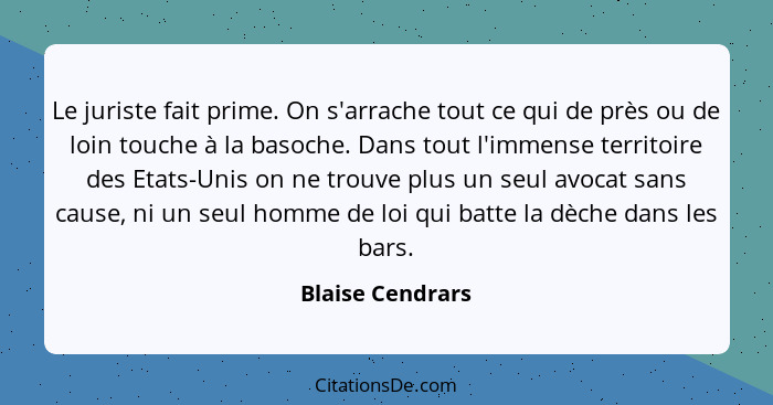 Le juriste fait prime. On s'arrache tout ce qui de près ou de loin touche à la basoche. Dans tout l'immense territoire des Etats-Uni... - Blaise Cendrars