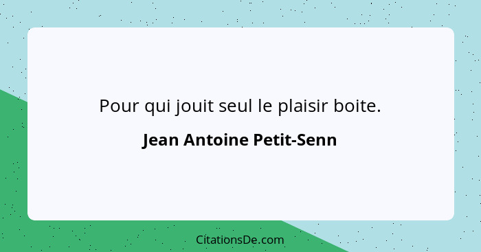 Pour qui jouit seul le plaisir boite.... - Jean Antoine Petit-Senn