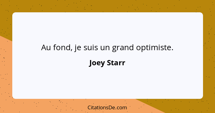 Au fond, je suis un grand optimiste.... - Joey Starr