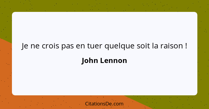 Je ne crois pas en tuer quelque soit la raison !... - John Lennon