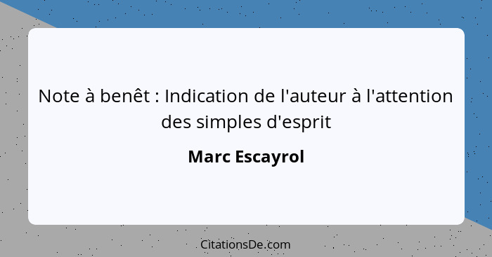 Note à benêt : Indication de l'auteur à l'attention des simples d'esprit... - Marc Escayrol